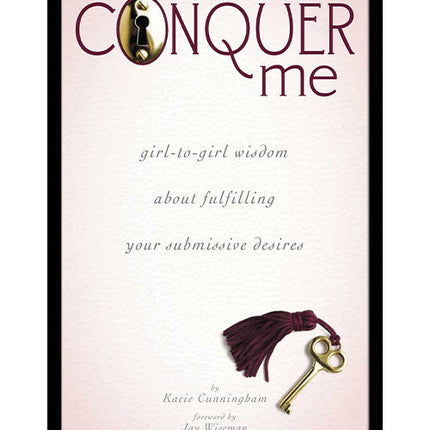 Conquer Me  Girl-to-Girl Wisdom About Fulfilling Your Submissive Desires